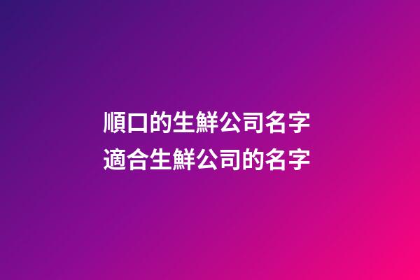順口的生鮮公司名字 適合生鮮公司的名字